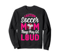 Caution Soccer Mom Things May Get Sweatshirt - Fun Novelty Design Unisex