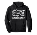 Crazy Proud Soccer Goalie Nanny Soccer Hoodie - Streetwear Style Men Women