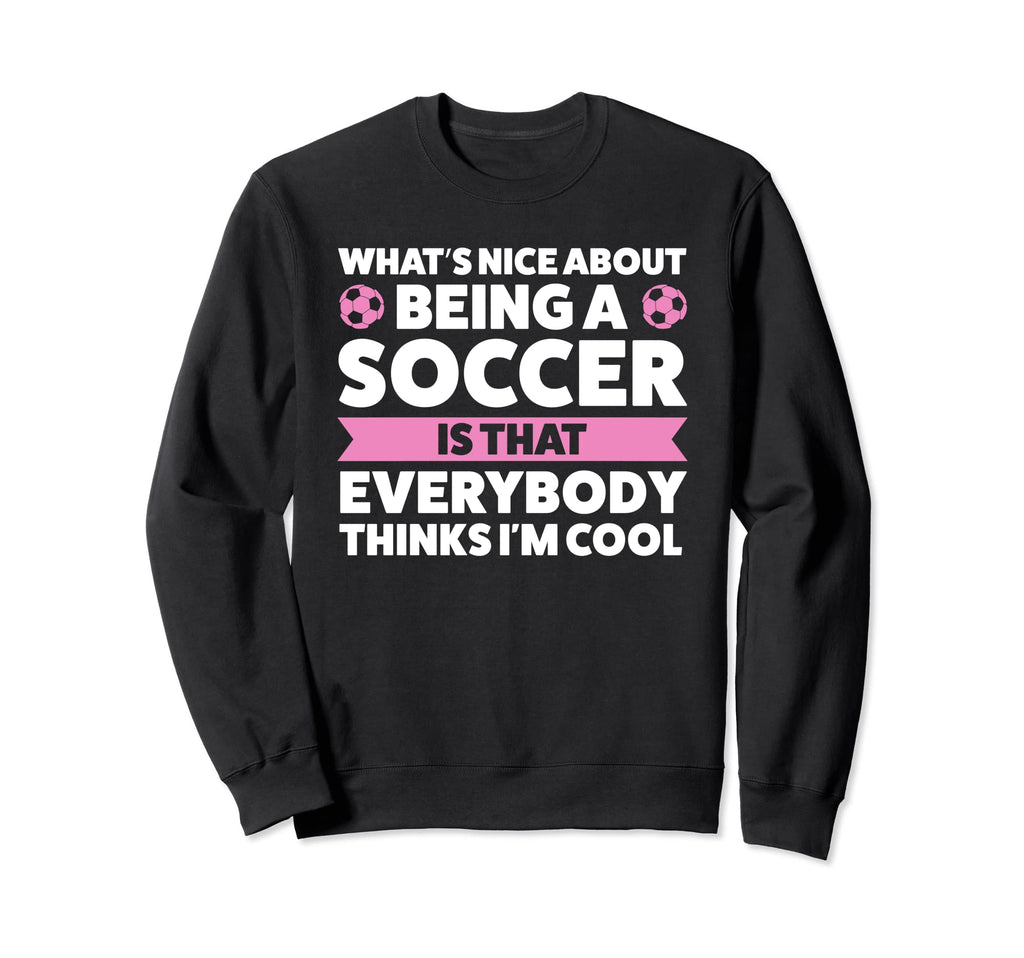 Whats Nice About Being Soccer Soccer Sweatshirt - Streetwear Style Unisex