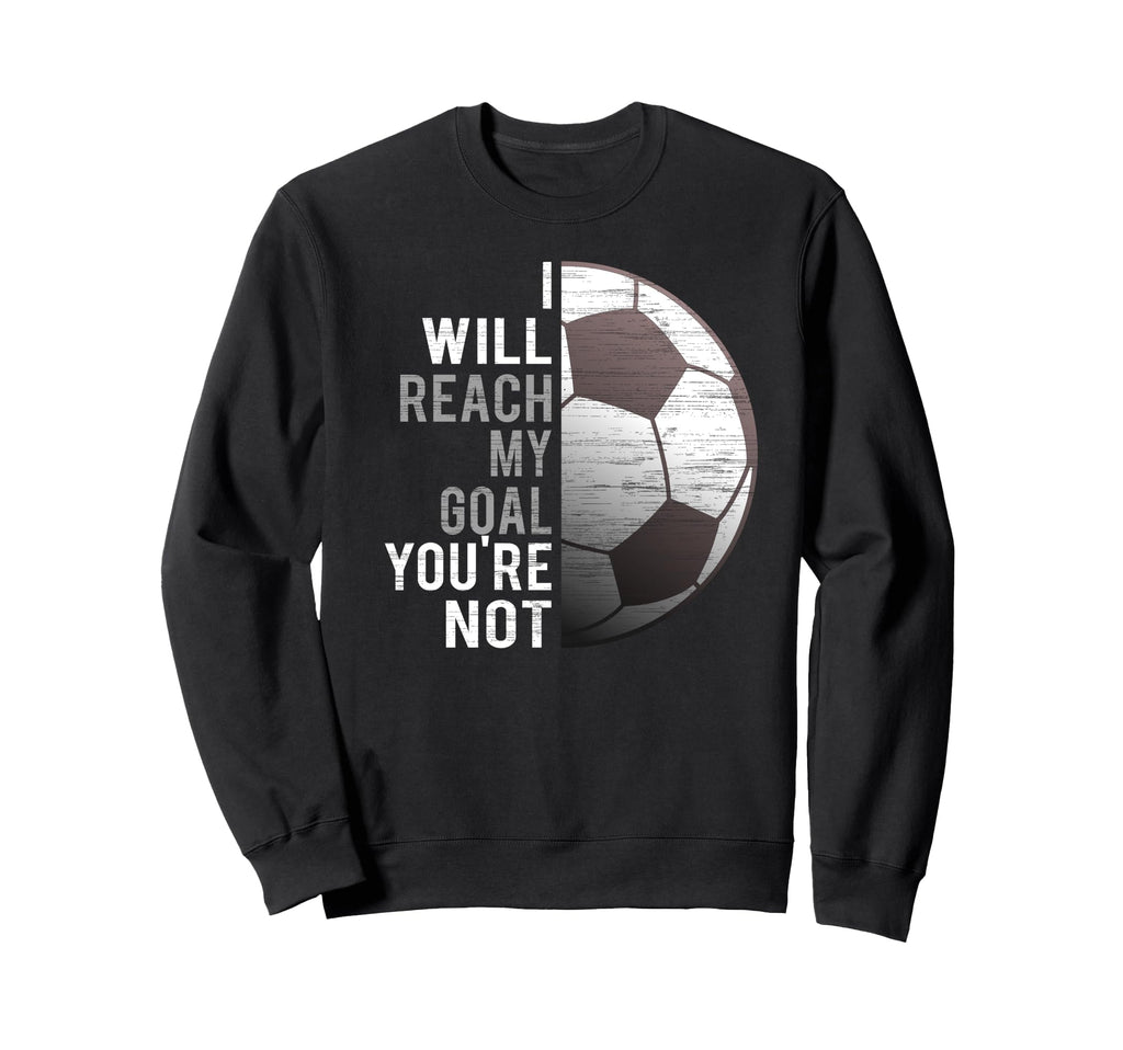 I Will Reach My Goal Youre Not Sweatshirt - Fun Novelty Design for Adults
