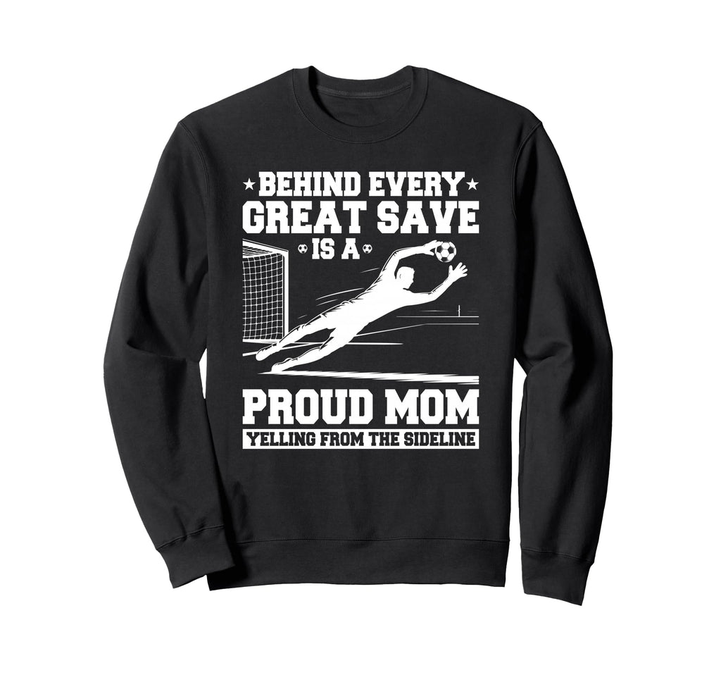 Behind Every Great Save Is Mom Soccer Sweatshirt - Custom Art Print Unisex