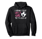 Funny Soccer Fans I Know I Play Like Hoodie - Novelty Apparel Unisex