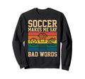Funny Soccer Makes Me Say Bad Words F Sweatshirt - Novelty Apparel Unisex