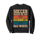 Funny Soccer Makes Me Say Bad Words F Sweatshirt - Novelty Apparel Unisex