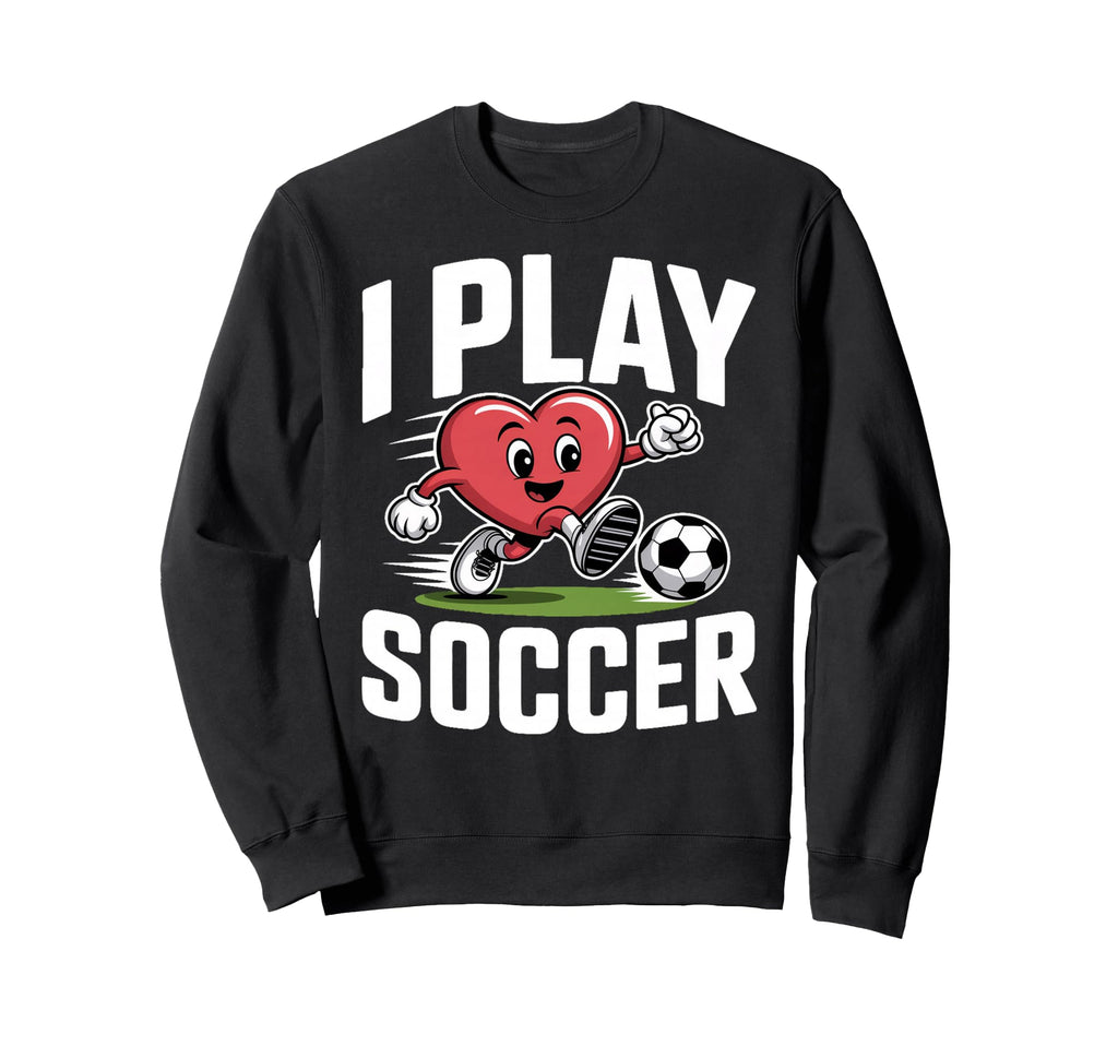 I Play Soccer Heart Soccer Sweatshirt - Graphic Print Men Women