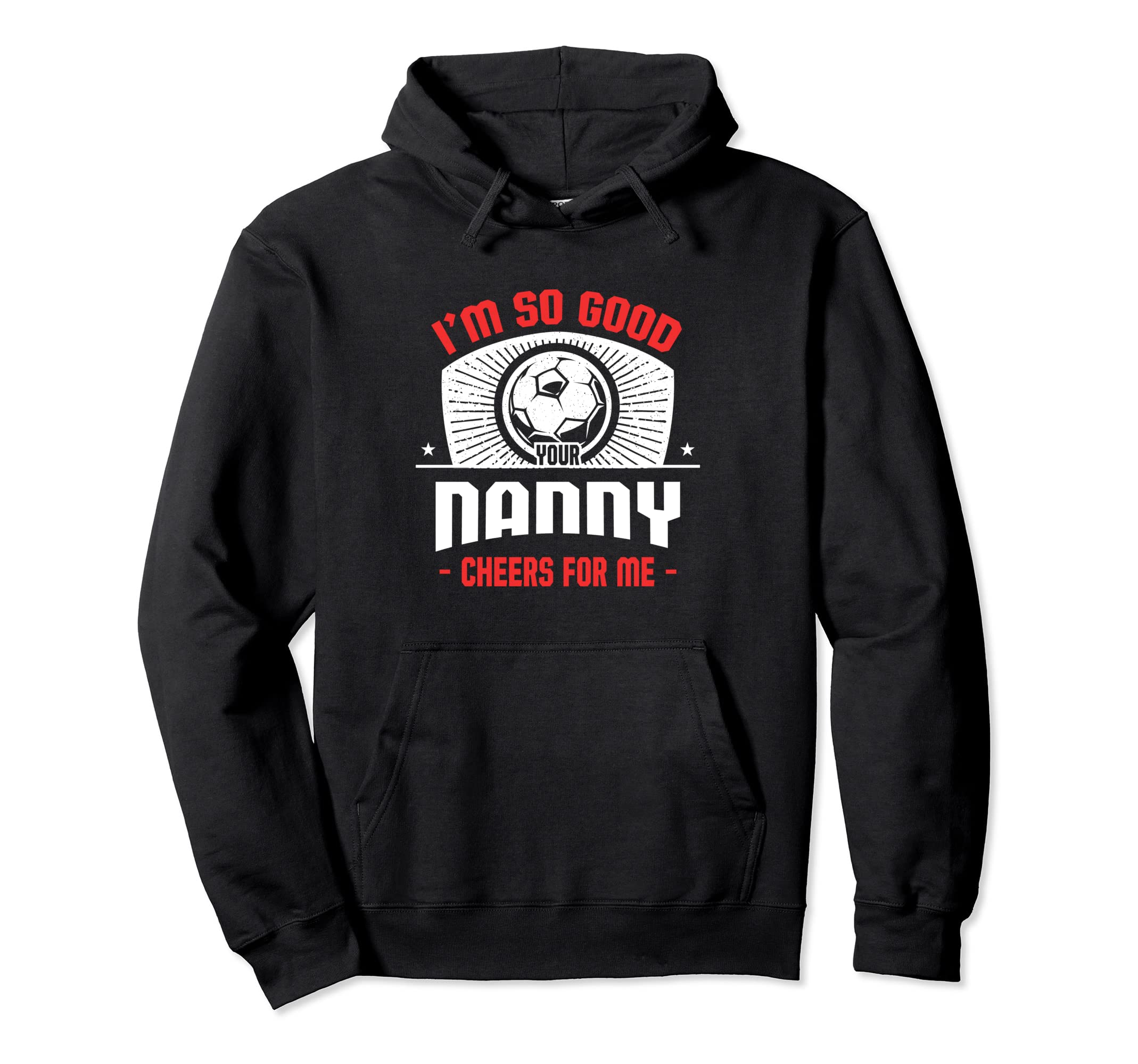 Im Good Your Nanny Cheers Me Funny Soccer Hoodie - Unique Graphic Unisex