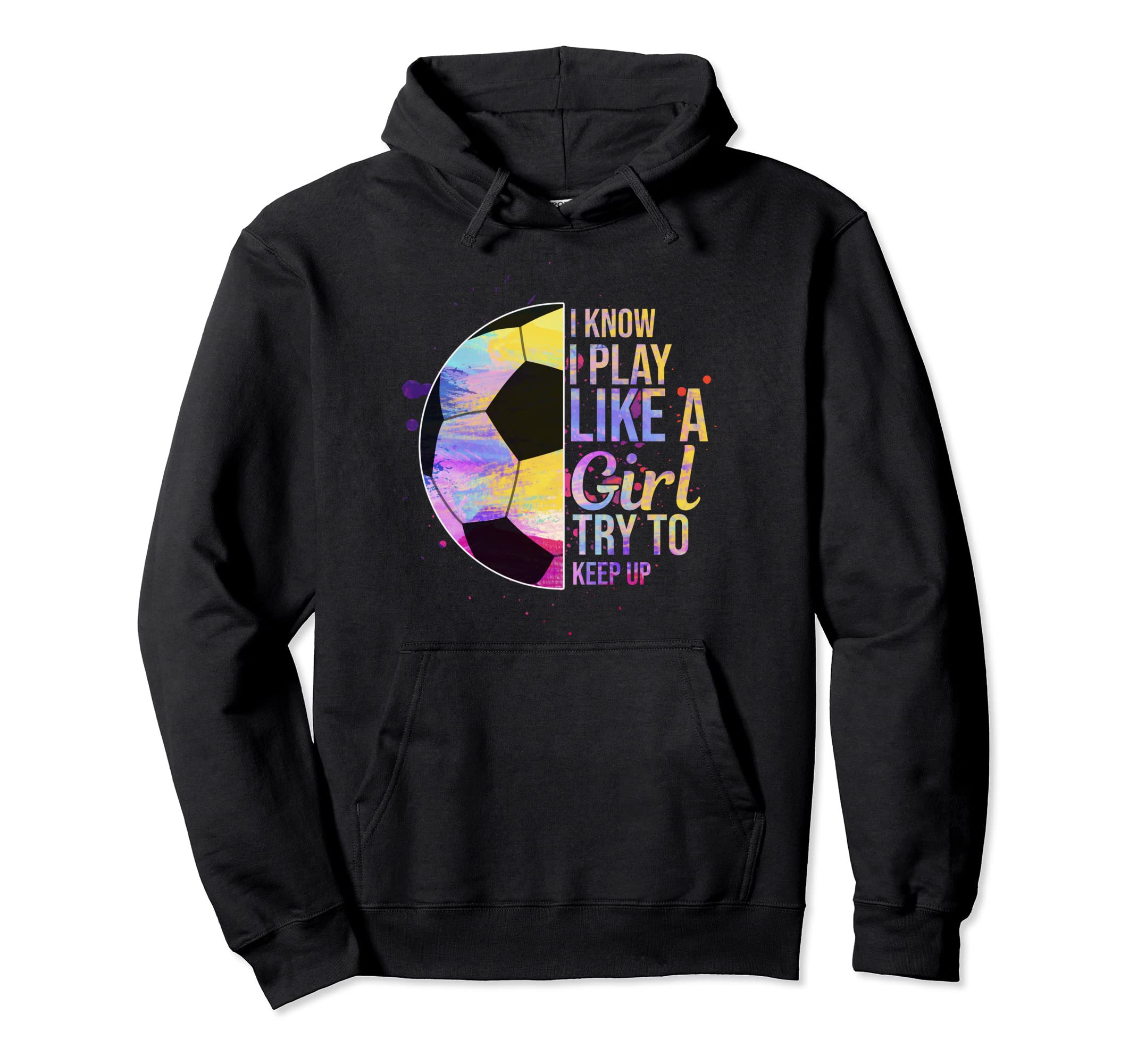 I Know I Play Like Try To Keep Up Soccer Hoodie - Novelty Apparel Unisex