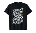 You Dont Scare Me I Coach Soccer Funny T-Shirt - Custom Art Print Unisex