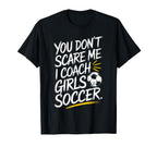 You Dont Scare Me I Coach Soccer Funny T-Shirt - Custom Art Print Unisex