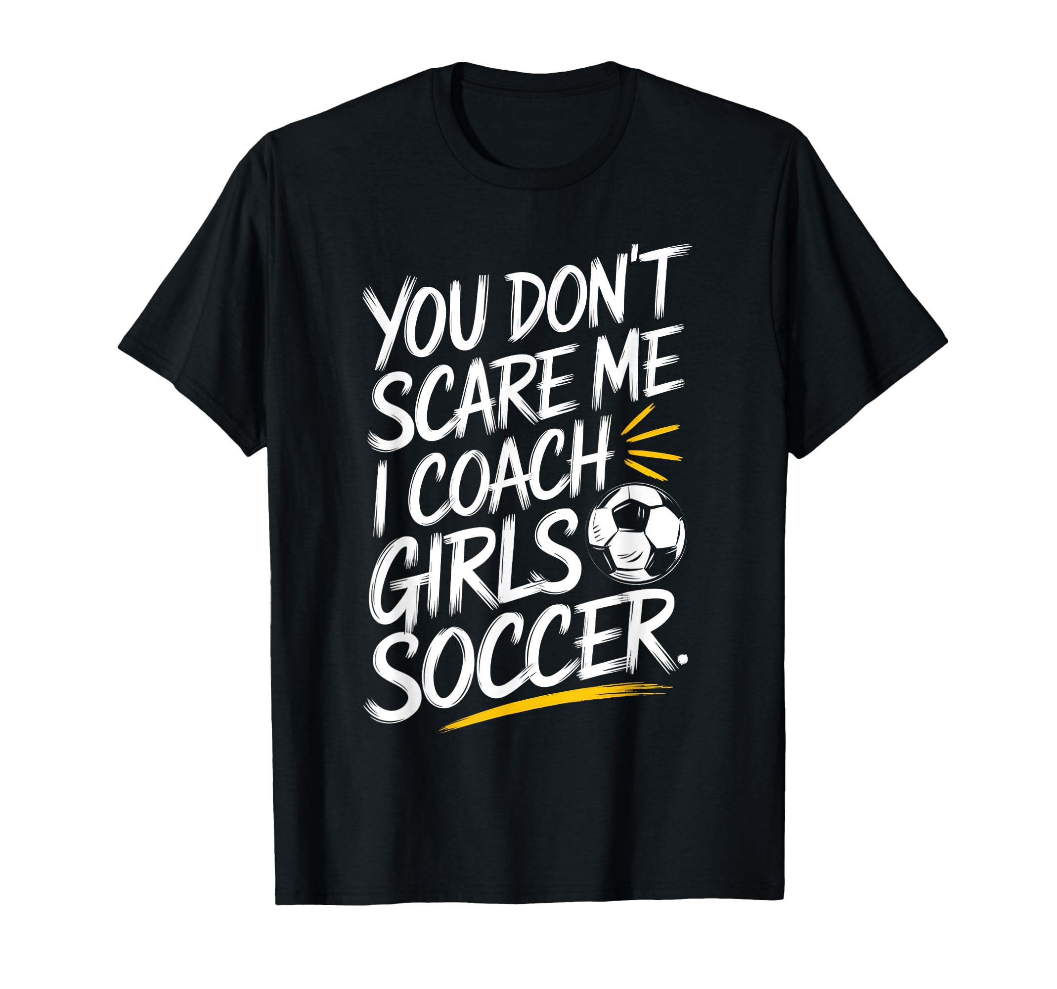 You Dont Scare Me I Coach Soccer Funny T-Shirt - Custom Art Print Unisex