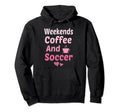 Weekends Coffee And Soccer Mom Funny Hoodie - Aesthetic Graphic Unisex