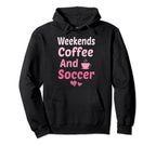 Weekends Coffee And Soccer Mom Funny Hoodie - Aesthetic Graphic Unisex