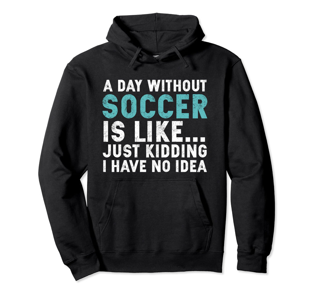 Funny Soccer Player Day Without Soccer Hoodie - Graphic Print Men Women