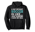 Funny Soccer Player Day Without Soccer Hoodie - Graphic Print Men Women