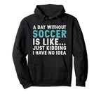 Funny Soccer Player Day Without Soccer Hoodie - Graphic Print Men Women