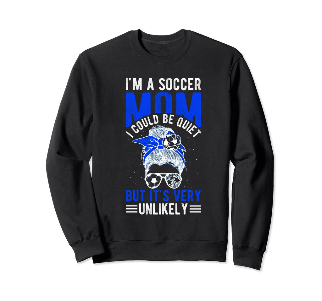 Im Soccer Football Mom I Could Be Sweatshirt - Novelty Apparel Unisex