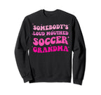 Somebodys Loud Mouthed Soccer Grandma Sweatshirt - Graphic Print Unisex