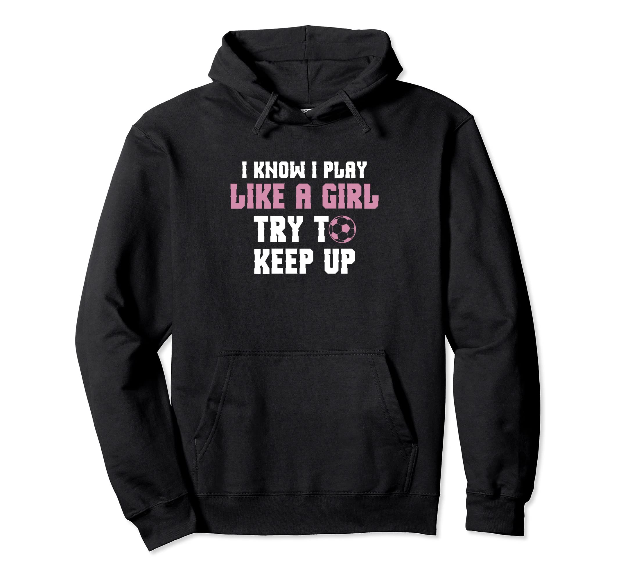 I Know I Play Like Try To Keep Up Soccer Hoodie - Streetwear Style Unisex