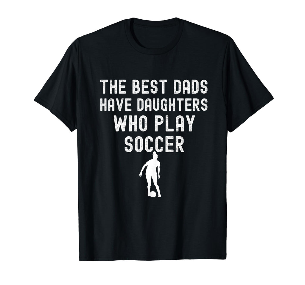 Best Dads Have Daughters Who Play Soccer T-Shirt - Graphic Print Unisex