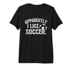 Apparently I Like Soccer Season Funny Game T-Shirt - Unique Graphic Unisex