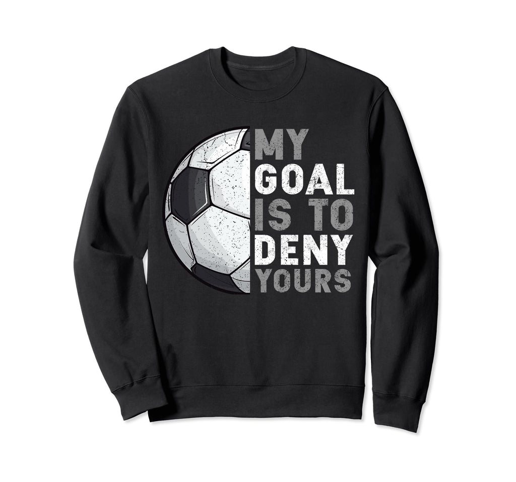 My Goal Is To Deny Yours Soccer Sweatshirt - Custom Art Print for Adults