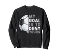 My Goal Is To Deny Yours Soccer Sweatshirt - Custom Art Print for Adults