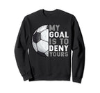 My Goal Is To Deny Yours Soccer Sweatshirt - Custom Art Print for Adults