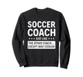 Soccer Coach Except Way Cooler Sweatshirt - Unique Graphic Unisex