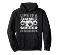 Life Is Game Soccer Is Serious Ball Hoodie - Custom Art Print Men Women