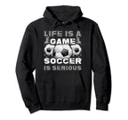 Life Is Game Soccer Is Serious Ball Hoodie - Custom Art Print Men Women