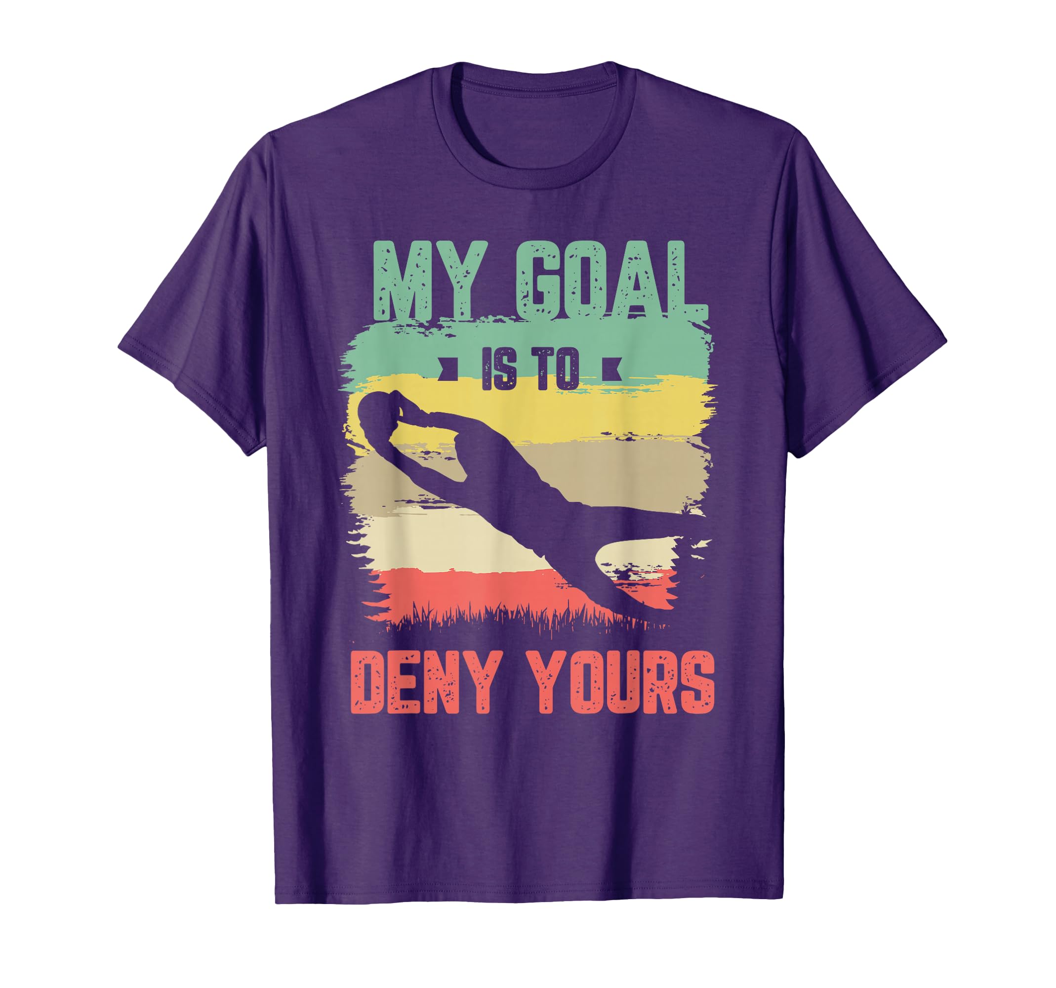My Goal Is To Deny Yours Soccer T-Shirt - Novelty Apparel for Adults