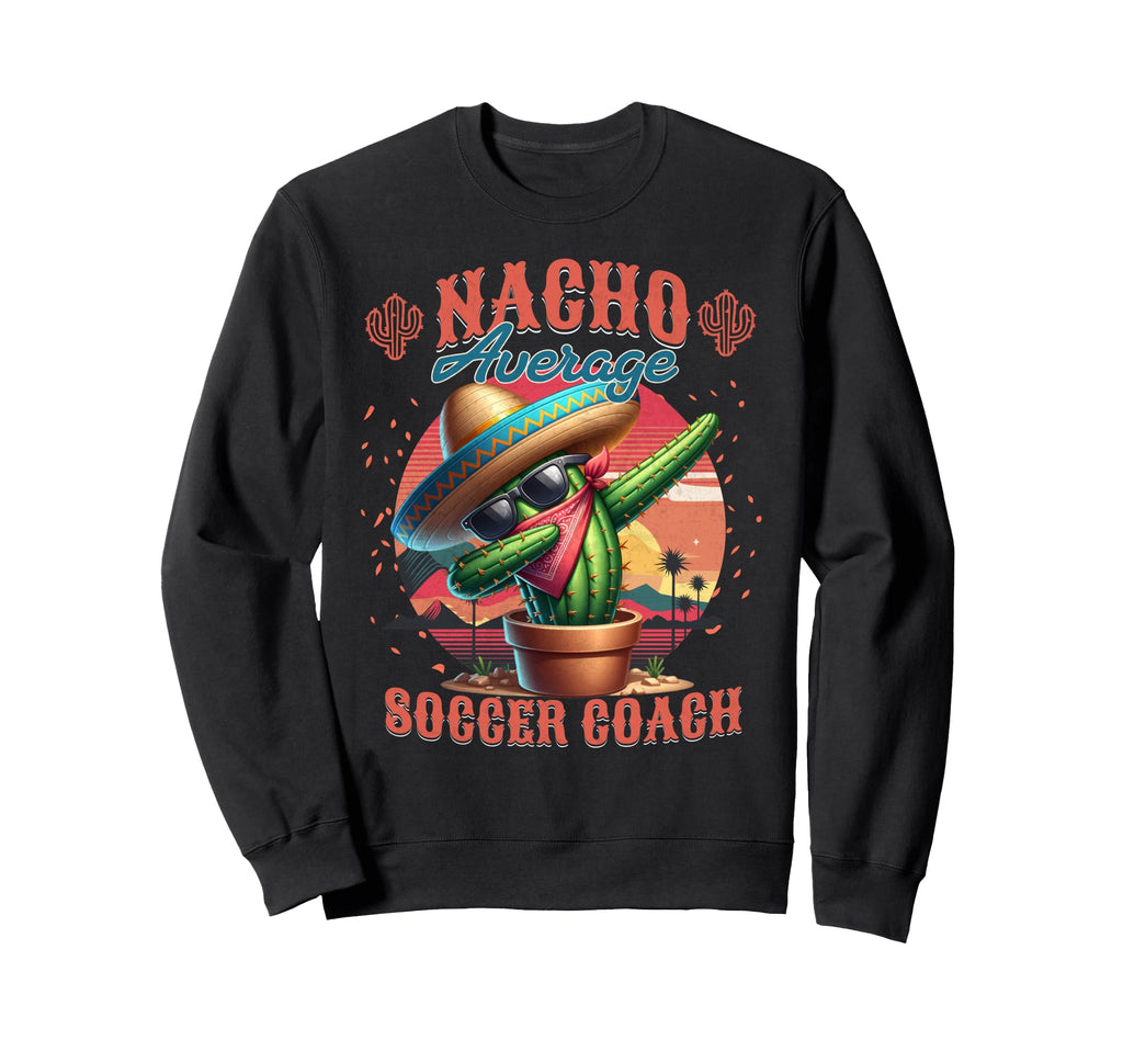 Nacho Average Soccer Coach Funny Sweatshirt - Graphic Print for Adults