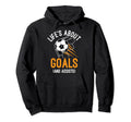 Soccer Player Life Is About Goals And Hoodie - Fun Novelty Design Unisex