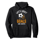 Soccer Player Life Is About Goals And Hoodie - Fun Novelty Design Unisex