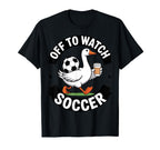 Off To Watch Soccer Funny Goose T-Shirt - Streetwear Style Men Women