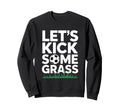 Lets Kick Some Grass Funny Soccer Sweatshirt - Casual Everyday Wear Unisex