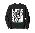 Lets Kick Some Grass Funny Soccer Sweatshirt - Casual Everyday Wear Unisex
