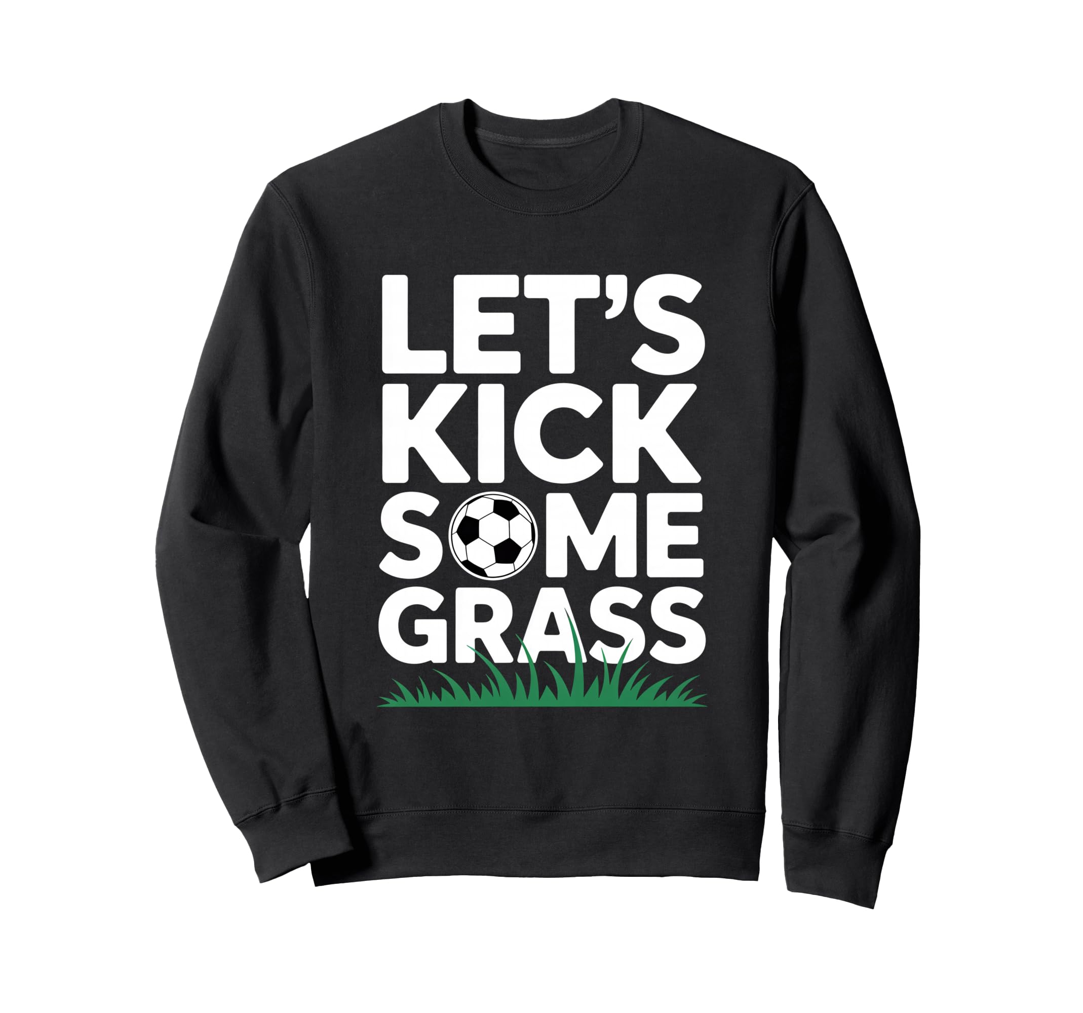 Lets Kick Some Grass Funny Soccer Sweatshirt - Casual Everyday Wear Unisex