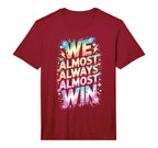 Lets Go We Almost Always Almost Win T-Shirt - Novelty Apparel Men Women