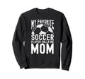 My Favorite Soccer Player Calls Me Sweatshirt - Fun Novelty Design Unisex