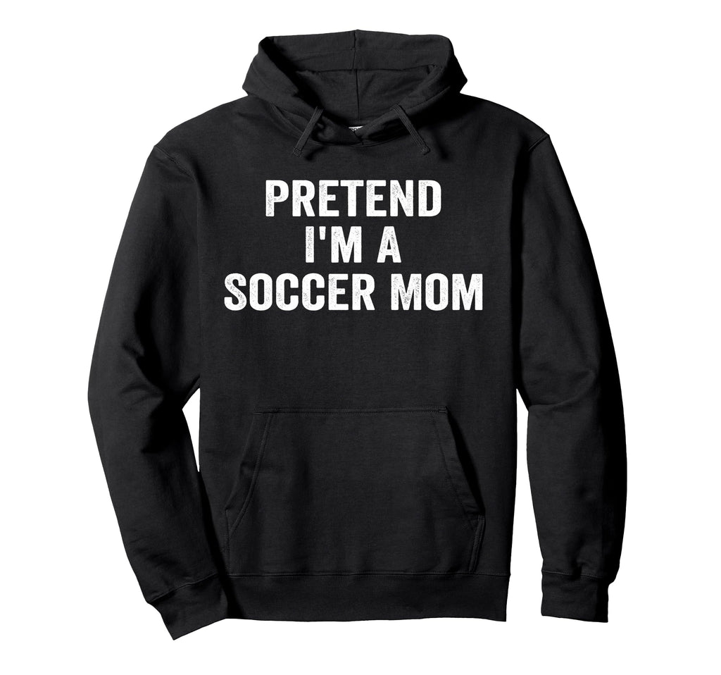 Pretend Im Soccer Mom Funny Mothers Day Hoodie - Streetwear Style Unisex