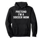 Pretend Im Soccer Mom Funny Mothers Day Hoodie - Streetwear Style Unisex