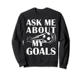 And Soccer Ask Me About My Goals Sweatshirt - Trendy Graphic Men Women