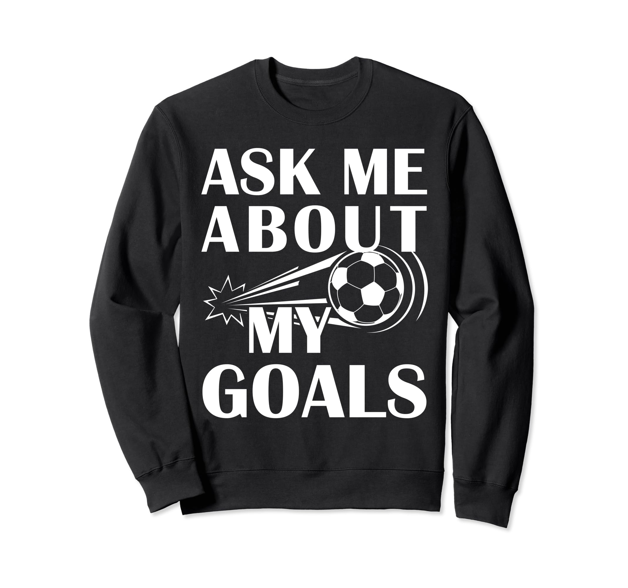 And Soccer Ask Me About My Goals Sweatshirt - Trendy Graphic Men Women