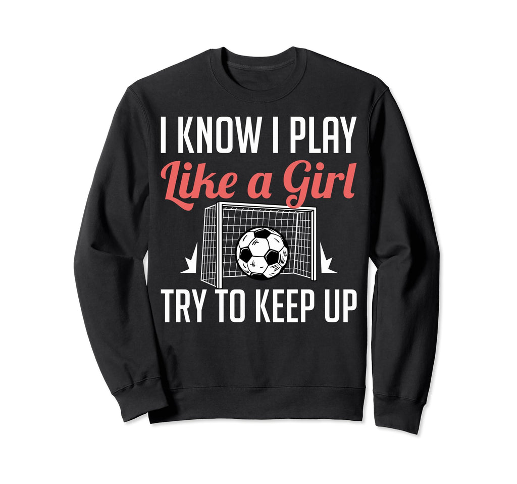 Funny I Know I Play Like Soccer Sweatshirt - Novelty Apparel for Adults