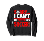 Sorry Sister Has Soccer Sibling Sweatshirt - Custom Art Print Unisex