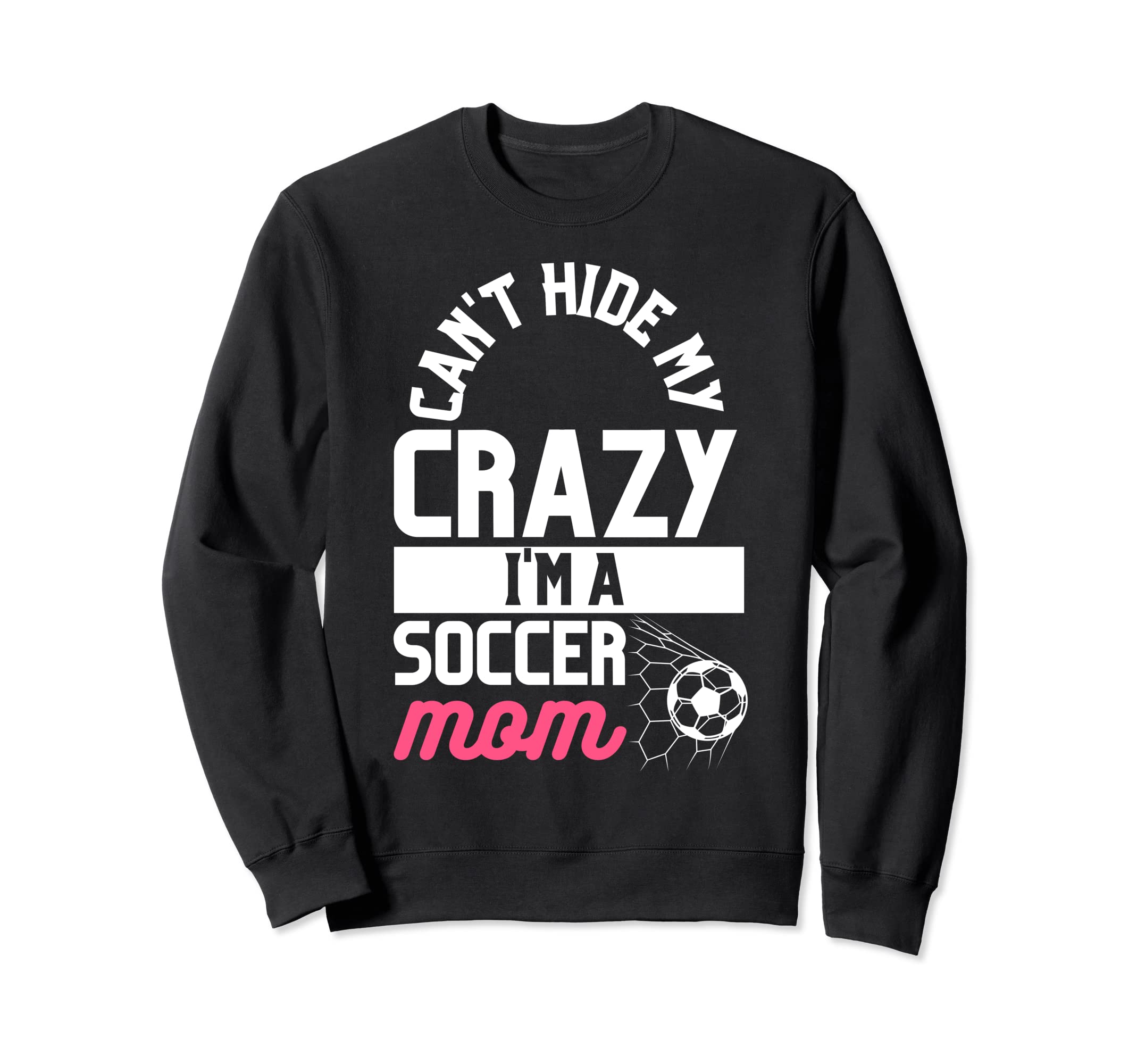 Cant Hide My Crazy Im Soccer Mom Sweatshirt - Casual Everyday Wear Unisex