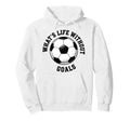 Whats Life Without Goals Soccer Ball Hoodie - Trendy Graphic for Adults