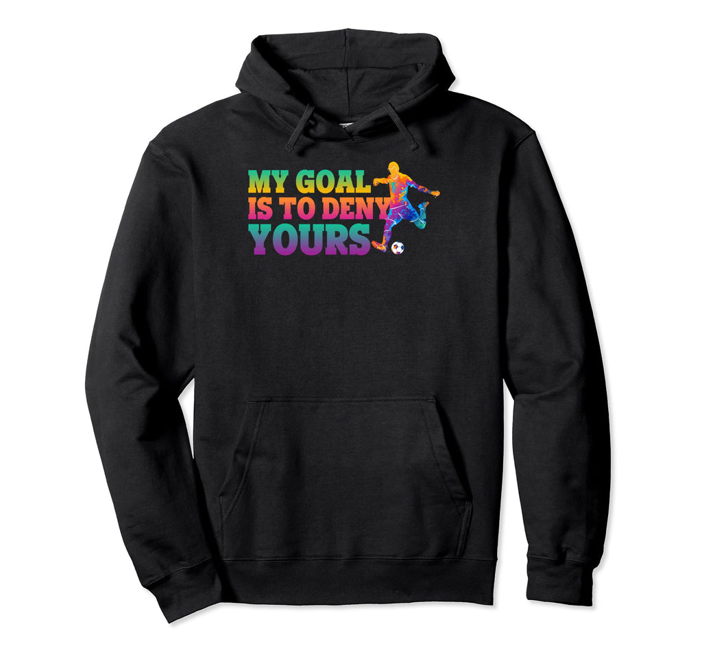 My Goal Is To Deny Yours Soccer Goalies Hoodie - Novelty Apparel Men Women