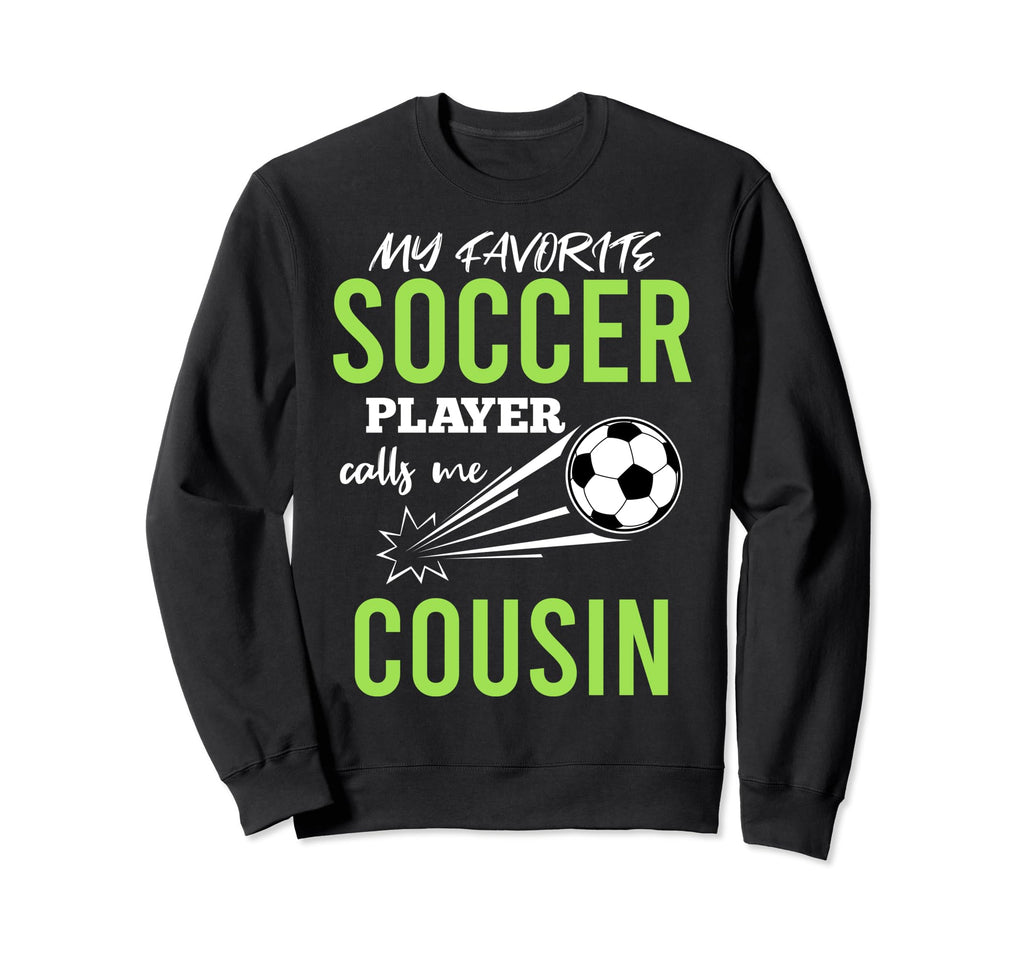 Soccer Cousin My Favorite Player Calls Sweatshirt - Unique Graphic Unisex